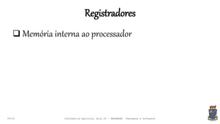 Registradores
09:00
 Memória interna ao processador
Informática Agrícola: Aula 03 - HARDWARE (Hardware e Software)
 