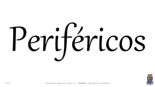 09:00
Periféricos
Informática Agrícola: Aula 03 - HARDWARE (Hardware e Software)
 