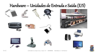 Hardware – Unidadesde Entradae Saída(E/S)
09:00 Informática Agrícola: Aula 03 - HARDWARE (Hardware e Software)
 