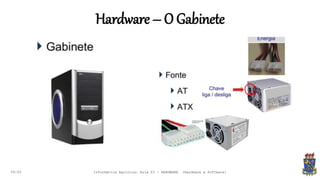 Hardware – O Gabinete
09:00 Informática Agrícola: Aula 03 - HARDWARE (Hardware e Software)
 