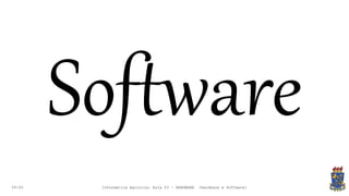 09:00
Software
Informática Agrícola: Aula 03 - HARDWARE (Hardware e Software)
 