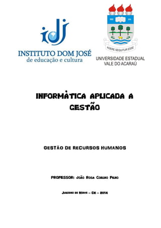 INFORMÁTICA APLICADA A
GESTÃO
GESTÃO DE RECURSOS HUMANOS
PROFESSOR: João Rosa Coelho Filho
Juazeiro do Norte – CE – 2014
 