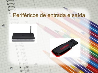 Periféricos de entrada e saída