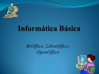 BrOffice, LibreOffice,
OpenOffice
 