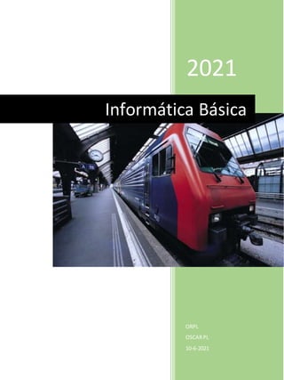 2021
ORPL
OSCARPL
10-6-2021
Informática Básica
 