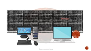 Os computadores que usamos em casa ou no
trabalho se dividem em dois tipos: os computadores
de mesa, conhecidos também como desktops, e os
notebooks, também chamados de laptops.
Curso de informática básica
 