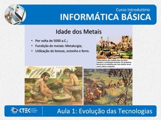 Aula 1: Evolução das Tecnologias
Curso Introdutório
INFORMÁTICA BÁSICA
 