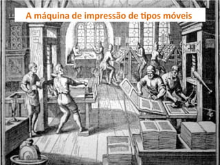 A máquina de impressão de tipos móveis
 