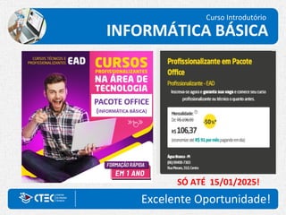 Curso Introdutório
INFORMÁTICA BÁSICA
Excelente Oportunidade!
SÓ ATÉ 15/01/2025!
 