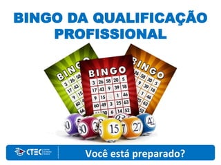 BINGO DA QUALIFICAÇÃO
PROFISSIONAL
Você está preparado?
 