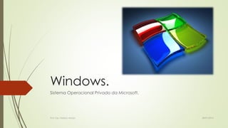 Windows.
Sistema Operacional Privado da Microsoft.

Prof. Esp. Nádson Araújo

28/01/2014

 