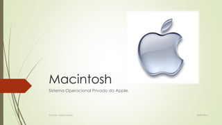 Macintosh
Sistema Operacional Privado da Apple.

Prof. Esp. Nádson Araújo

28/01/2014

 