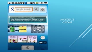 ANDROID 1.5 
CUPCAKE 
 