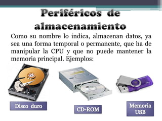 Como su nombre lo indica, almacenan datos, ya
sea una forma temporal o permanente, que ha de
manipular la CPU y que no puede mantener la
memoria principal. Ejemplos:

 