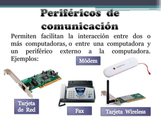 Permiten facilitan la interacción entre dos o
más computadoras, o entre una computadora y
un periférico externo a la computadora.
Ejemplos:

 