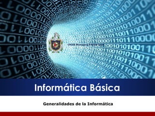 UNAN Managua/FAREM Estelí

Informática Básica
Generalidades de la Informática

 