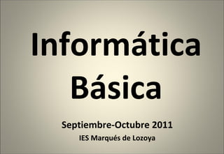 Informática Básica Septiembre-Octubre 2011 IES Marqués de Lozoya 