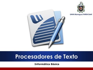 Informática Básica 
Procesadores de Texto 
UNAN Managua/FAREM Estelí  