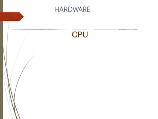 HARDWARE
CPU
 