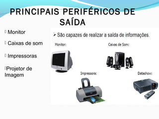 PRINCIPAIS PERIFÉRICOS DE
SAÍDA
 Monitor
 Caixas de som
 Impressoras
Projetor de
Imagem
 