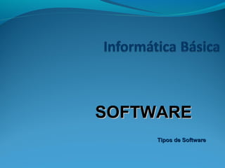 Tipos de SoftwareTipos de Software
SOFTWARESOFTWARE
 