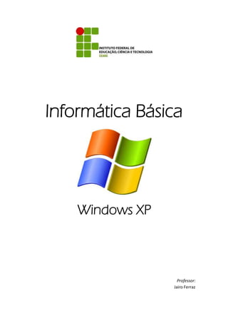 Informática Básica




    Windows XP



                   Professor:
                 Jairo Ferraz
 