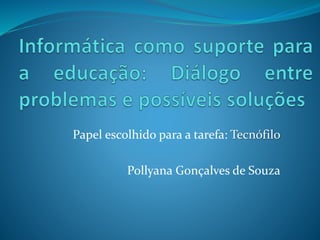 Papel escolhido para a tarefa: Tecnófilo
Pollyana Gonçalves de Souza
 