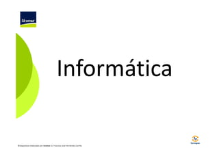 Informática

©Diapositivas elaboradas por Ucomur: D. Francisco José Hernández Carrillo.

 