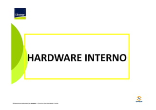 HARDWARE INTERNO

©Diapositivas elaboradas por Ucomur: D. Francisco José Hernández Carrillo.

 