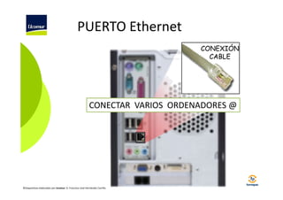 PUERTO Ethernet
CONEXIÓN
CABLE

CONECTAR VARIOS ORDENADORES @

©Diapositivas elaboradas por Ucomur: D. Francisco José Hernández Carrillo.

 