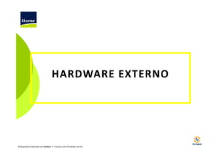 HARDWARE EXTERNO

©Diapositivas elaboradas por Ucomur: D. Francisco José Hernández Carrillo.

 