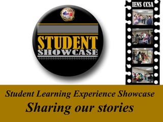 Student Learning Experience Showcase
    Sharing our stories
 