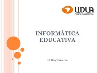 INFORMÁTICA
EDUCATIVA
El Blog Docente
 
