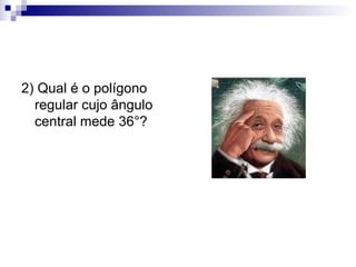 2) Qual é o polígono regular cujo ângulo central mede 36°? 