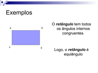 Exemplos O  retângulo  tem todos os ângulos internos congruentes. Logo, o  retângulo  é equiângulo a b c d 
