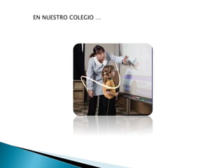 EN NUESTRO COLEGIO …
 