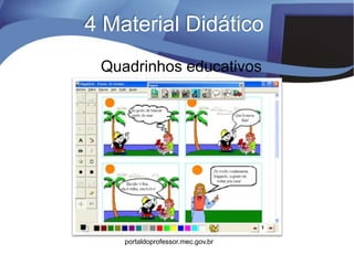 Quadrinhos educativos
portaldoprofessor.mec.gov.br
4 Material Didático
 