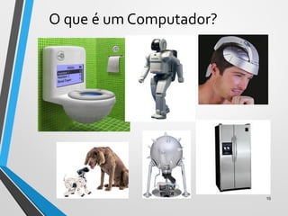 O que é um Computador?
10
 