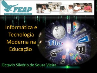 Informática e Tecnologia Moderna na Educação  Octavio Silvério de Souza Vieira 