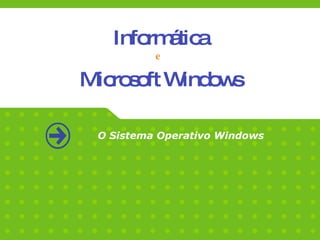 Informática e Microsoft Windows O Sistema Operativo Windows  