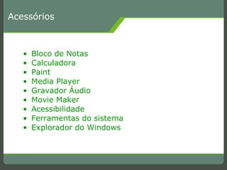 Acessórios Bloco de Notas Calculadora Paint Media Player Gravador Áudio Movie Maker Acessibilidade Ferramentas do sistema Explorador do Windows 