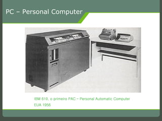 PC – Personal Computer IBM 610, o primeiro PAC – Personal Automatic Computer EUA 1956 