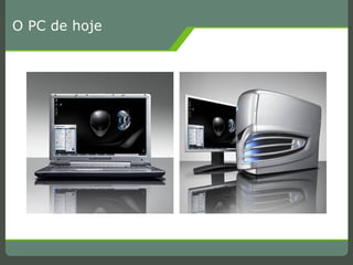 O PC de hoje 