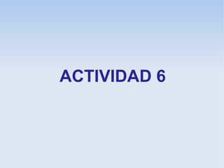 ACTIVIDAD 6
 