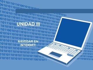 UNIDAD III
NAVEGAR EN
INTERNET
 
