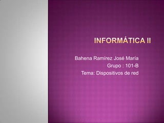 Bahena Ramírez José María
            Grupo : 101-B
  Tema: Dispositivos de red
 