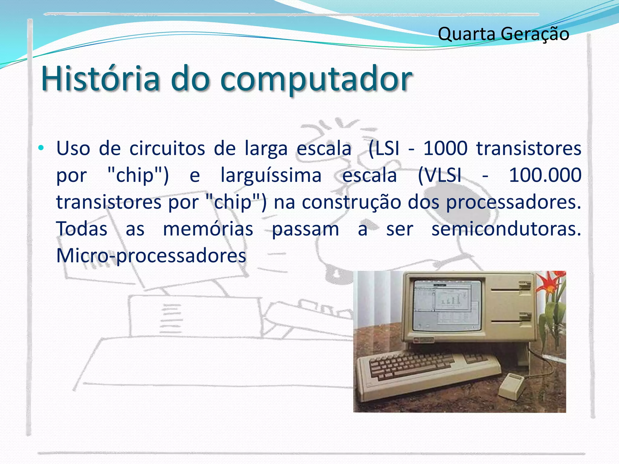 História do ComputadorAs Geraçoes de computadoressão 6:Primeira Geração (1937 a 1953) - valvulas a vácuo