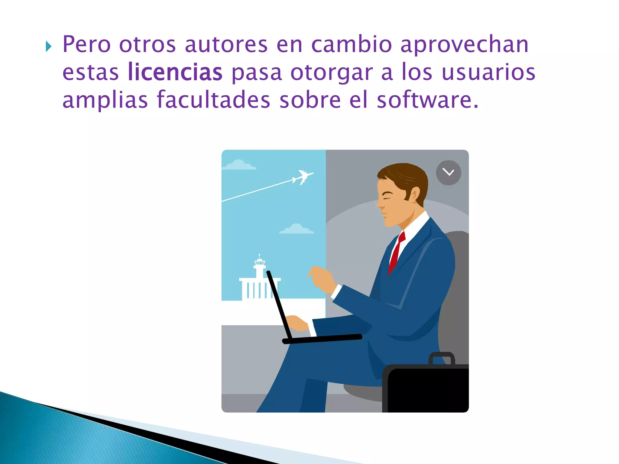 Pero otros autores en cambio aprovechan estas licencias pasa otorgar a los usuarios amplias facultades sobre el software.