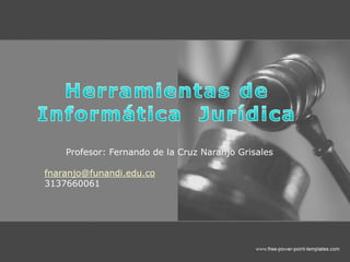 Profesor: Fernando de la Cruz Naranjo Grisales
fnaranjo@funandi.edu.co
3137660061
 