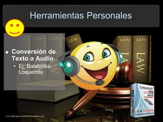 Herramientas Personales
 Conversión de
Texto a Audio
• Ej: Balabolka,
Loquendo
 